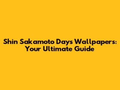 Shin Sakamoto Days Wallpapers: Your Ultimate Guide