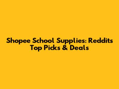 Shopee School Supplies: Reddit's Top Picks & Deals