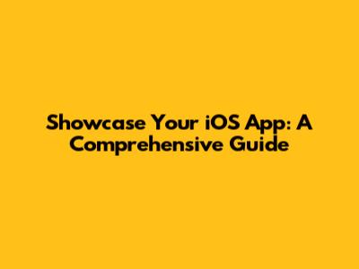 Showcase Your iOS App: A Comprehensive Guide