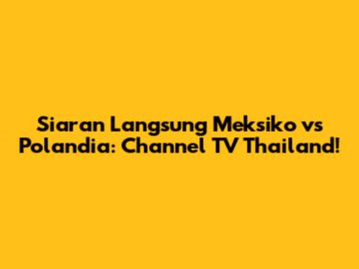 Siaran Langsung Meksiko vs Polandia: Channel TV Thailand!