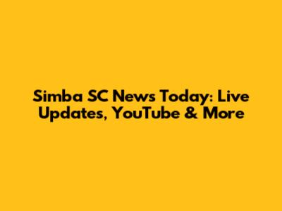 Simba SC News Today: Live Updates, YouTube & More
