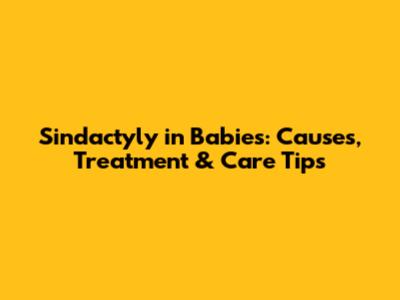 Sindactyly in Babies: Causes, Treatment & Care Tips