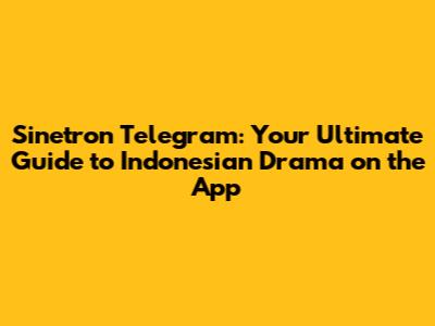 Sinetron Telegram: Your Ultimate Guide to Indonesian Drama on the App