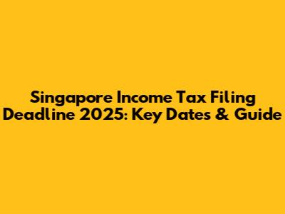Singapore Income Tax Filing Deadline 2025: Key Dates & Guide