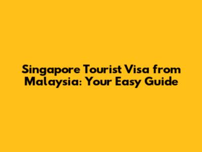 Singapore Tourist Visa from Malaysia: Your Easy Guide