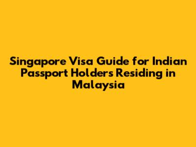 Singapore Visa Guide for Indian Passport Holders Residing in Malaysia
