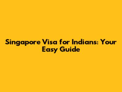 Singapore Visa for Indians: Your Easy Guide