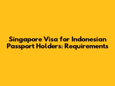 Singapore Visa for Indonesian Passport Holders: Requirements