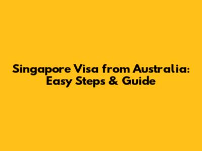 Singapore Visa from Australia: Easy Steps & Guide