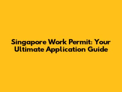 Singapore Work Permit: Your Ultimate Application Guide