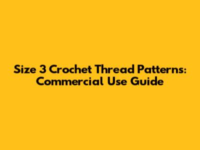 Size 3 Crochet Thread Patterns: Commercial Use Guide