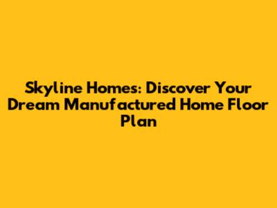 Skyline Homes: Discover Your Dream Manufactured Home Floor Plan