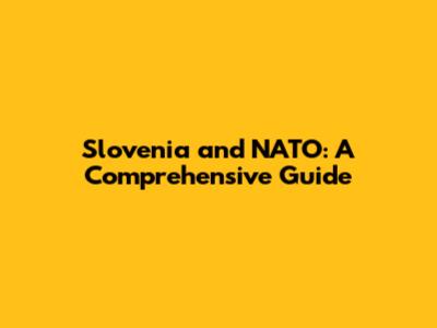 Slovenia and NATO: A Comprehensive Guide