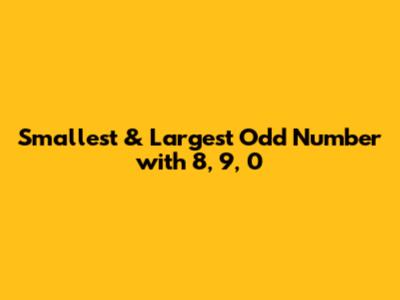 Smallest & Largest Odd Number with 8, 9, 0