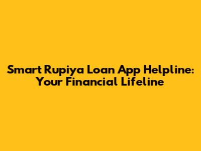 Smart Rupiya Loan App Helpline: Your Financial Lifeline
