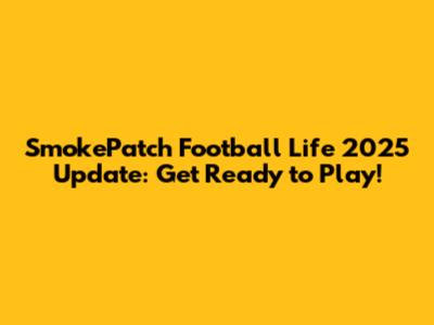 SmokePatch Football Life 2025 Update: Get Ready to Play!