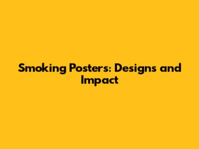 Smoking Posters: Designs and Impact