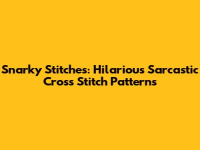 Snarky Stitches: Hilarious Sarcastic Cross Stitch Patterns
