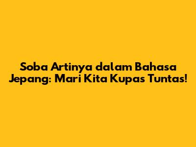 Soba Artinya dalam Bahasa Jepang: Mari Kita Kupas Tuntas!