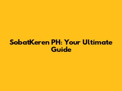 SobatKeren PH: Your Ultimate Guide