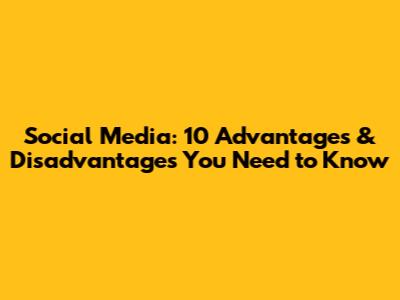 Social Media: 10 Advantages & Disadvantages You Need to Know