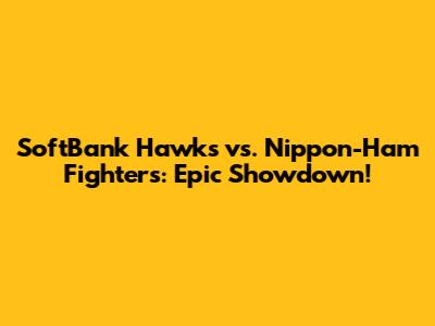 SoftBank Hawks vs. Nippon-Ham Fighters: Epic Showdown!