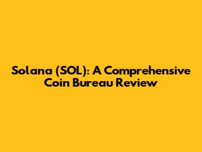 Solana (SOL): A Comprehensive Coin Bureau Review