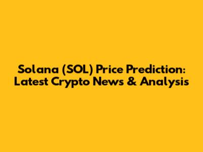 Solana (SOL) Price Prediction: Latest Crypto News & Analysis