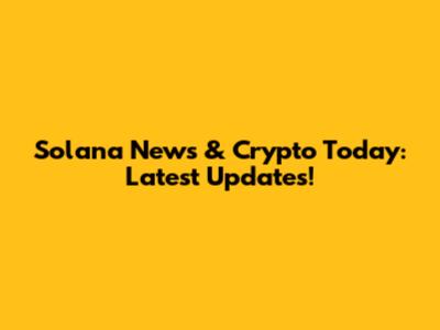 Solana News & Crypto Today: Latest Updates!