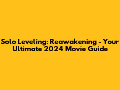 Solo Leveling: Reawakening - Your Ultimate 2024 Movie Guide