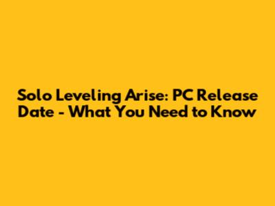 Solo Leveling Arise: PC Release Date - What You Need to Know