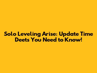 Solo Leveling Arise: Update Time Deets You Need to Know!
