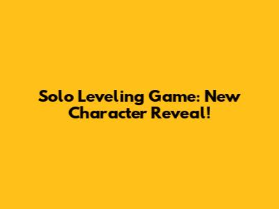 Solo Leveling Game: New Character Reveal!