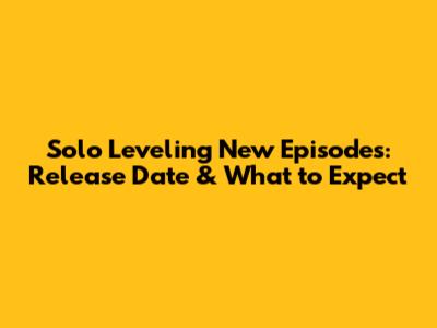 Solo Leveling New Episodes: Release Date & What to Expect