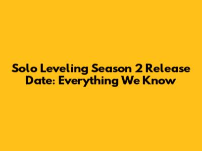 Solo Leveling Season 2 Release Date: Everything We Know