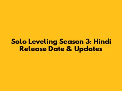 Solo Leveling Season 3: Hindi Release Date & Updates