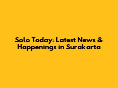 Solo Today: Latest News & Happenings in Surakarta