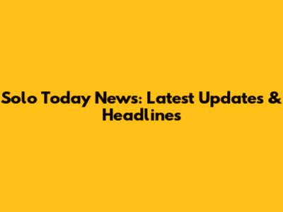Solo Today News: Latest Updates & Headlines