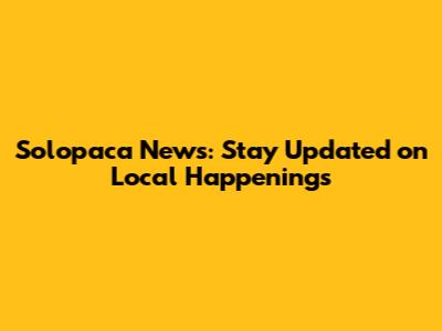 Solopaca News: Stay Updated on Local Happenings