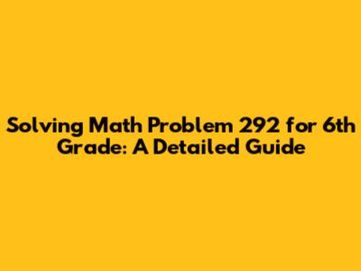 Solving Math Problem 292 for 6th Grade: A Detailed Guide
