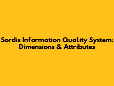 Sordi's Information Quality System: Dimensions & Attributes