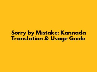 Sorry by Mistake: Kannada Translation & Usage Guide
