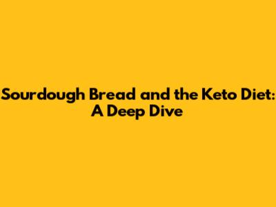Sourdough Bread and the Keto Diet: A Deep Dive
