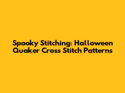 Spooky Stitching: Halloween Quaker Cross Stitch Patterns