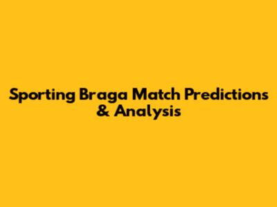 Sporting Braga Match Predictions & Analysis