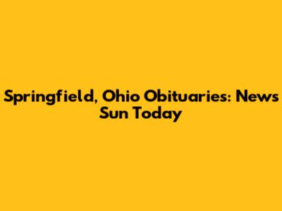 Springfield, Ohio Obituaries: News Sun Today