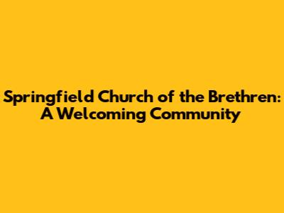 Springfield Church of the Brethren: A Welcoming Community