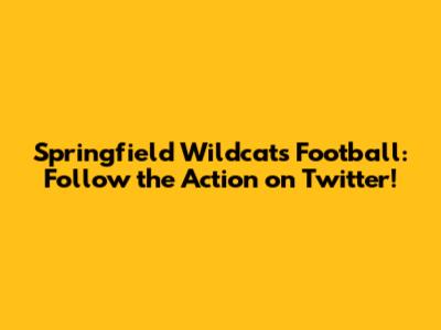 Springfield Wildcats Football: Follow the Action on Twitter!