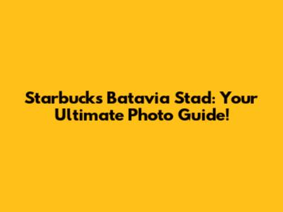Starbucks Batavia Stad: Your Ultimate Photo Guide!