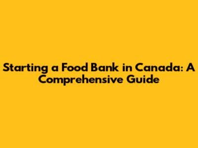 Starting a Food Bank in Canada: A Comprehensive Guide